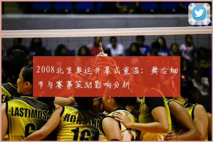 2008北京奥运开幕式重温:舞台细节与赛事策划影响分析