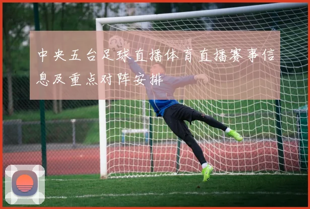 中央五台足球直播体育直播赛事信息及重点对阵安排